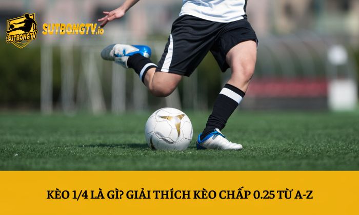 Kèo 1/4 là gì